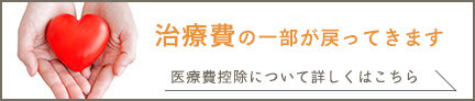 治療費の一部が戻ってきます。医療費控除について詳しくはこちら