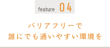 バリアフリーで誰にでも通いやすい環境を