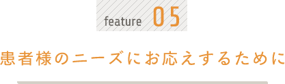 患者様のニーズにお応えするために